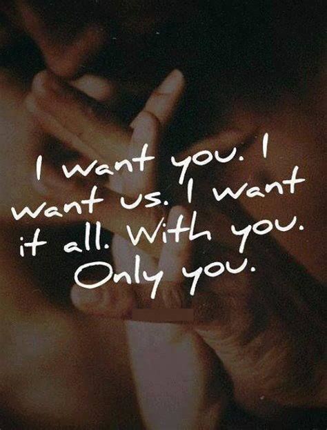 I Want You I Want Us I Want It All With You Only You Picture Quotes