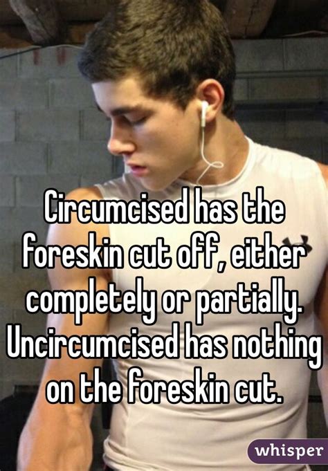 Circumcised Has The Foreskin Cut Off Either Completely Or Partially
