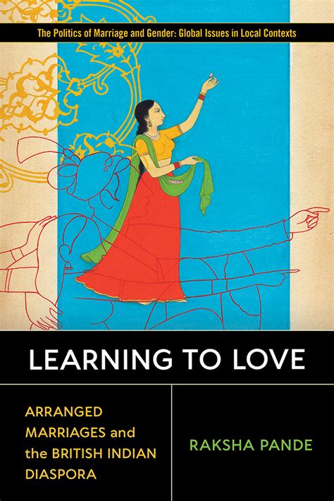 Learning To Love Arranged Marriages And The British Indian Diaspora By Raksha Pande Goodreads