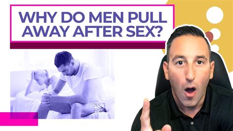 Why Do Men Pull Away After Sex Youtube