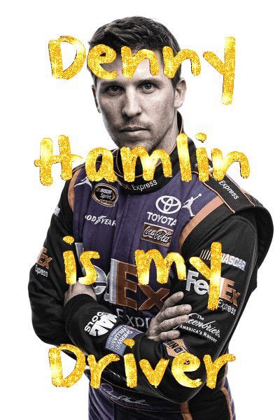 A Man With His Arms Crossed And The Words Denny Hamlin Is My Driver