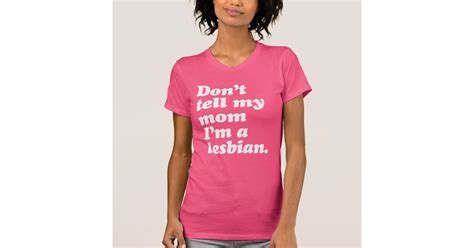 Don T Tell My Mom I M Lesbian T Shirt Zazzle