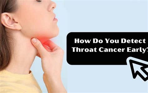 Detecting Throat Cancer Early Signs Symptoms And Prevention