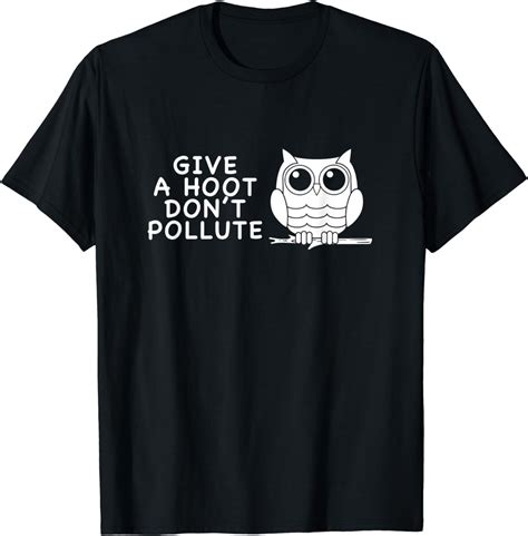 Amazon Com Give A Hoot Don T Pollute Earth Day Gifts T Shirt Go Green Clothing