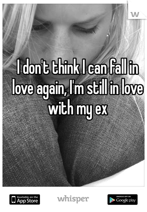 i don t think i can fall in love again i m still in love with my ex