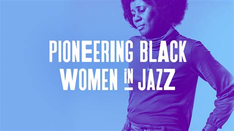 Playlist Pioneering Black Women In Jazz