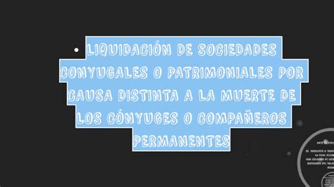 LIQUIDACION DE SOCIEDADES CONYUGALES O PATRIMONIALES POR CAU By On Prezi