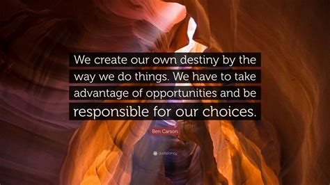 Ben Carson Quote We Create Our Own Destiny By The Way We Do Things
