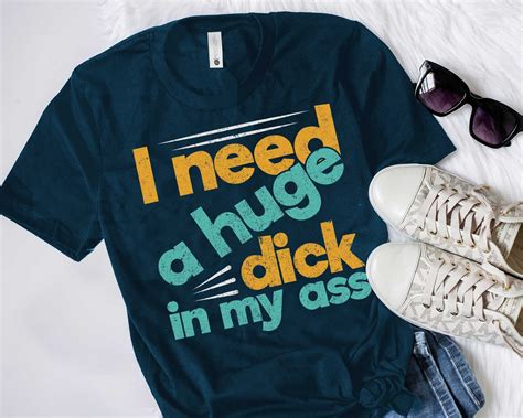 i need a huge dick in my ass funny bdsm anal kinky t shirt etsy
