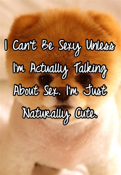 I Cant Be Sexy Unless Im Actually Talking About Sex Im Just