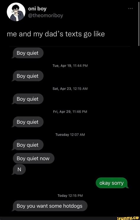 Me And My Dads Texts Go Like Boy Quiet Tue Apr 19 Pm Boy Quiet Sat