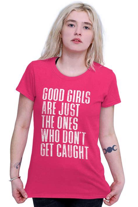good girls are ones that didnt get caught womens short sleeve ladies t shirt ebay