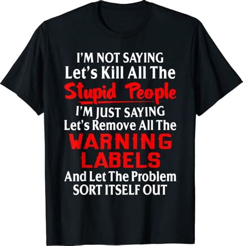 Im Not Saying Lets Kill All The Stupid People T Shirt Uk