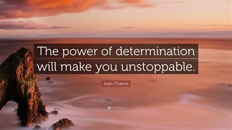 Jean Charest Quote “the Power Of Determination Will Make You Unstoppable”