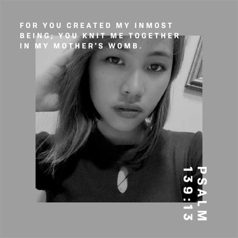 13 for you formed my inmost being; "For you created my inmost being; you knit me together in ...