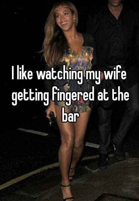 I Like Watching My Wife Getting Fingered At The Bar