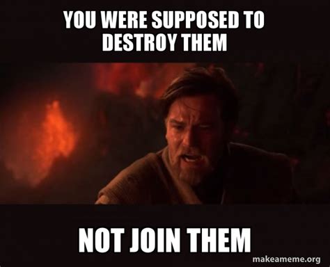 You Were Supposed To Destroy Them Not Join Them Obi Wan Kenobi You