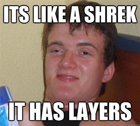 Its Like A Shrek It Has Layers 10 Guy Quickmeme