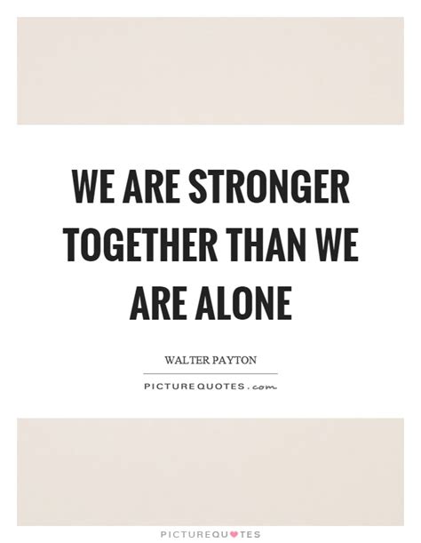Quote About Being Stronger Together Positive Quotes