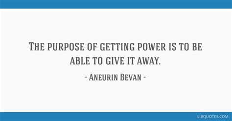 The Purpose Of Getting Power Is To Be Able To Give It Away