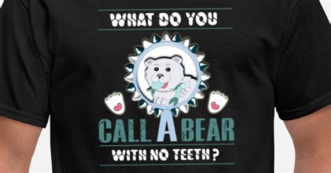 What Do You Call A Bear With No Teeth Mens T Shirt Spreadshirt