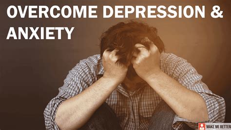 How To Overcome Depression And Anxiety Make Me Better