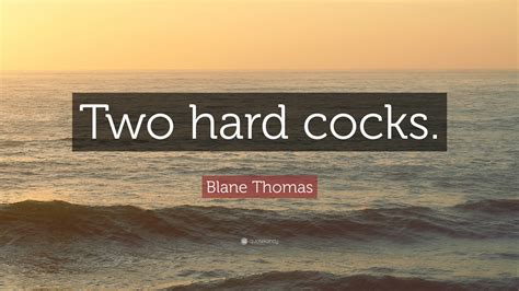 Blane Thomas Quote Two Hard Cocks