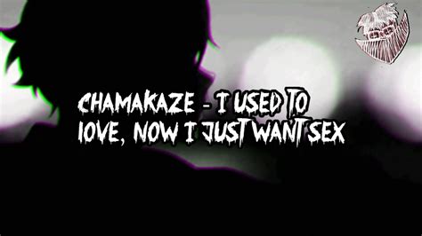 Chamakaze I Used To Love Now I Just Want Sex Youtube