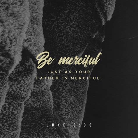 Luke 636 Be Ye Therefore Merciful As Your Father Also Is Merciful