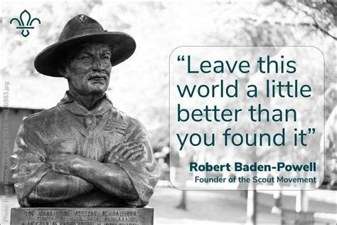 My best quotes about business success have been inspired by the world's best leaders. Leave this world a little better than you found it Quote Baden-Powell Through Scouting, young ...