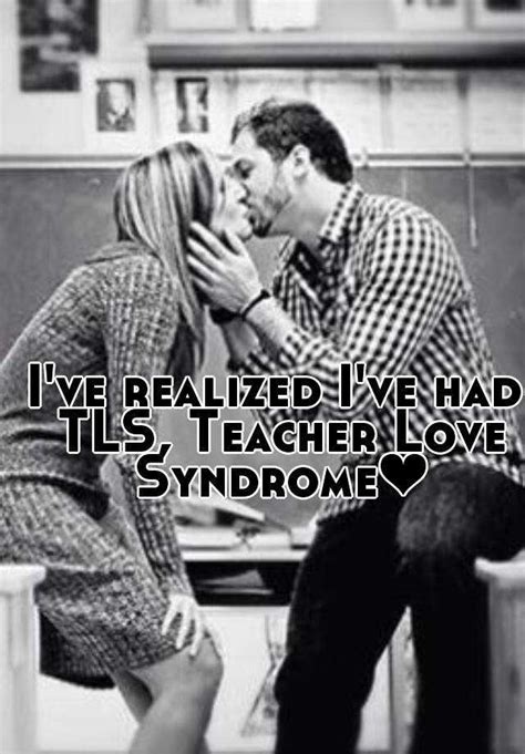 I Ve Realized I Ve Had Tls Teacher Love Syndrome