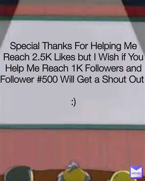 special thanks for helping me reach 2 5k likes but i wish if you help me reach 1k followers and