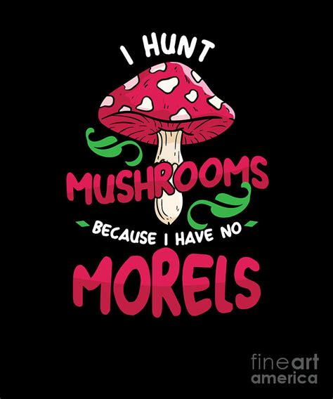 Shroom Picker Morel Hunter Fungi Mushrooming Botany Agriculture I Hunt