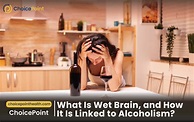 What Is Wet Brain and How It Is Linked to Alcoholism? - ChoicePoint