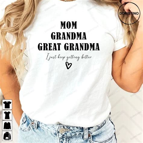 Mom Grandma Great Grandma I Just Keep Getting Better Great Grandma Grandma  Nana Gigi Tee