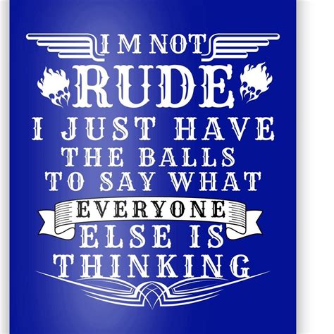 I M Not Rude I Just Have The Balls To Say What Everyone Else Is Thinking Poster Teeshirtpalace