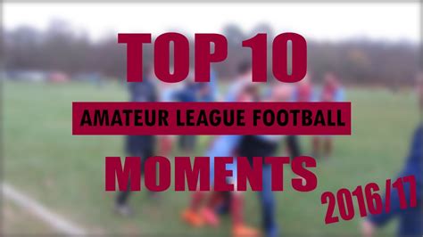 Top 10 Amateur League Football Moments 201617 Youtube
