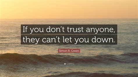 Simon R Green Quote If You Dont Trust Anyone They Cant Let You Down