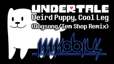 Undertale Remix Dogsong Tem Shop Immobius Weird Puppy Cool Leg