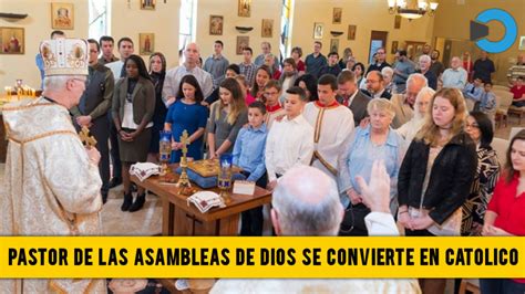 Pastor De Las “asambleas De Dios” Se Convierte Al Catolicismo Y Se