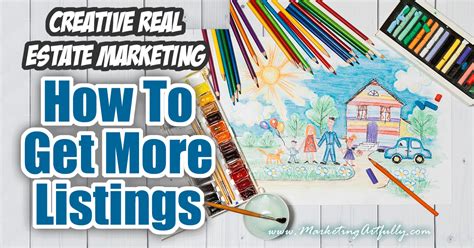 How To Get More Listings Creative Real Estate Marketing
