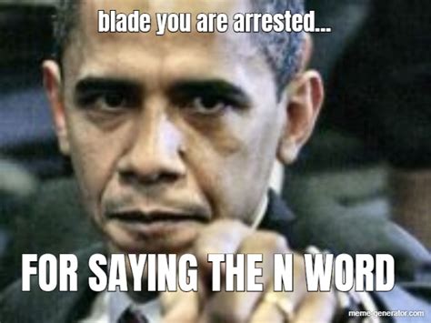 Blade You Are Arrested For Saying The N Word Meme Generator
