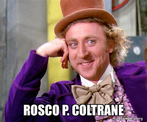 Rosco P Coltrane Willy Wonka Sarcasm Meme Make A Meme