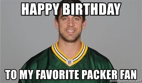 Happy Birthday To My Favorite Packer Fan Green Bay Packers Meme