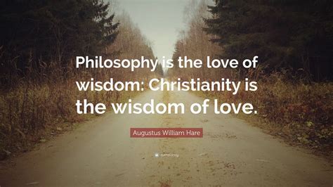 Augustus William Hare Quote “philosophy Is The Love Of Wisdom