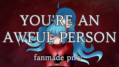 Youre An Awful Person Fanmade Pmv Youtube