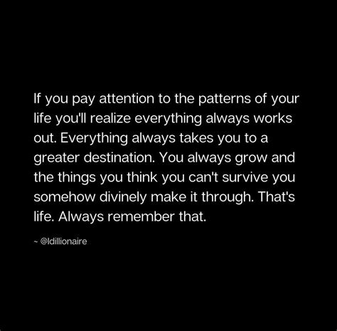 If You Pay Attention To The Patterns Of Your Life Youll Realize