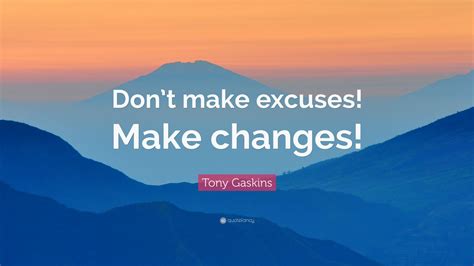 Tony Gaskins Quote Dont Make Excuses Make Changes