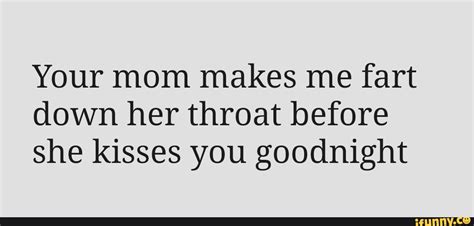 your mom makes me fart down her throat before she kisses you goodnight ifunny