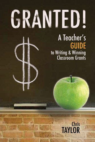 Granted A Teachers Guide To Writing And Winning Classroom Grants By
